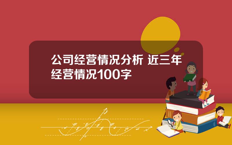 公司经营情况分析 近三年经营情况100字